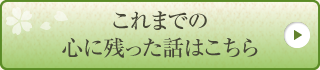 これまでの心に残った話はこちら