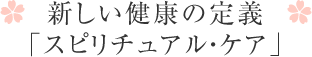 新しい健康の定義「スピリチュアル・ケア」